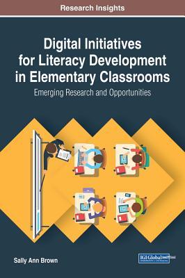 Read Digital Initiatives for Literacy Development in Elementary Classrooms: Emerging Research and Opportunities - Sally Ann Brown file in ePub