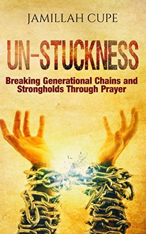 Full Download Un-Stuckness: Breaking Generational Chains and Strongholds Through Prayer - Jamillah Cupe file in ePub