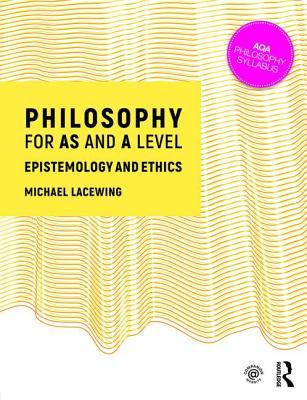 Read Online Philosophy for AS and A Level: Epistemology and Moral Philosophy - Michael Lacewing | PDF