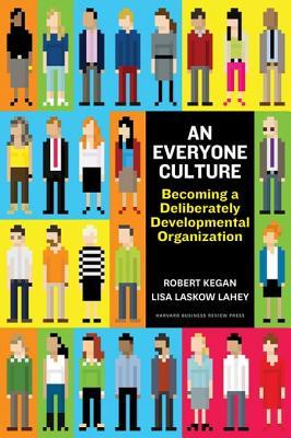 Download An Everyone Culture: Becoming a Deliberately Developmental Organization - Robert Kegan | PDF