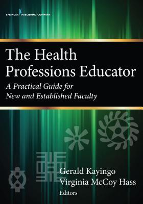 Read Online The Health Professions Educator: A Practical Guide for New and Established Faculty - Gerald Kayingo | ePub