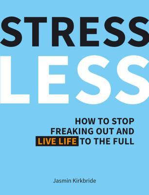 Download Stress Less: How to Stop Freaking Out and Live Life to the Full - Jasmin Kirkbride | ePub