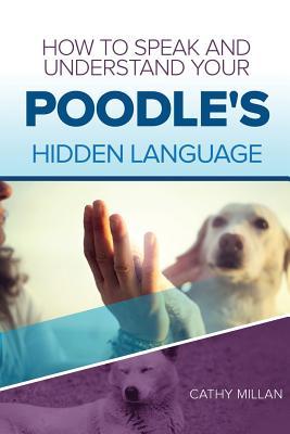 Read How to Speak and Understand Your Poodle's Hidden Language: Fun and Fascinating Guide to the Inner World of Dogs - Cathy Millan file in PDF