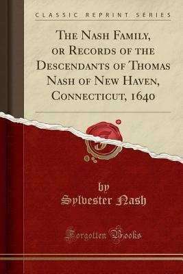Read Online The Nash Family, or Records of the Descendants of Thomas Nash of New Haven, Connecticut, 1640 (Classic Reprint) - Sylvester Nash | ePub
