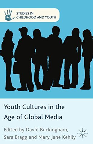 Full Download Youth Cultures in the Age of Global Media (Studies in Childhood and Youth) - Sara Bragg | ePub