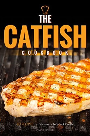 Download The Catfish Cookbook: 40 Recipes for Fish Lovers – Let's Cook Catfish! - Martha Stephenson file in ePub