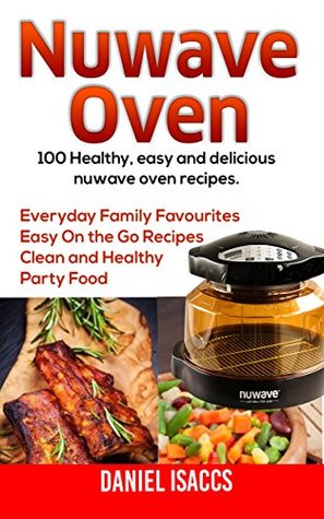 Read Nuwave: Nuwave Oven Recipes, Nuwave Airfryer Cookbook, Nuwave Easy Recipes, Nuwave Cookbook, Family Everyday Home Recipes - Daniel Isaccs file in PDF