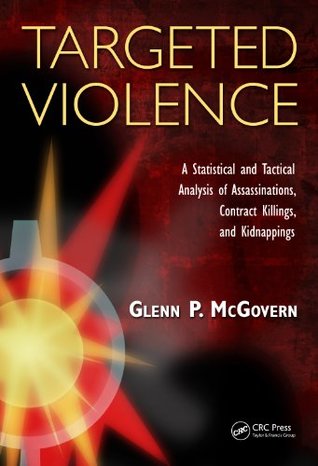 Download Targeted Violence: A Statistical and Tactical Analysis of Assassinations, Contract Killings, and Kidnappings - Glenn McGovern file in PDF