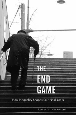 Read The End Game: How Inequality Shapes Our Final Years - Corey M Abramson | PDF