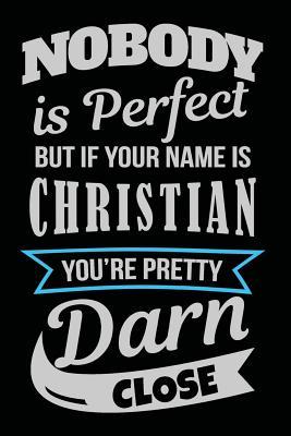 Download Nobody Is Perfect But If Your Name Is Christian You're Pretty Darn Close: Personalized Journal Notebook for Boys, 6x9, 108 Lined Pages (Journals with Names) -  | PDF