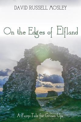 Read Online On the Edges of Elfland: A Fairy-Tale for Grown Ups - David Russell Mosley | ePub