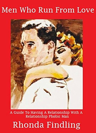 Read Men Who Run From Love: How To Have A Relationship With A Relationship Phobic Man - Rhonda Findling file in PDF