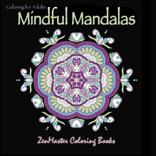 Read Coloring for Adults Mindful Mandalas: Adult coloring book for relaxation (Coloring books for grownups) (Volume 1) - Zenmaster Coloring Books file in PDF