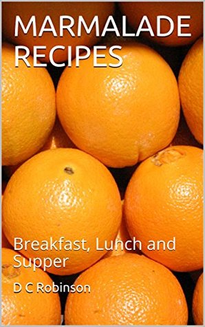 Read Marmalade Recipes: Breakfast, Lunch and Supper - D.C. Robinson file in ePub