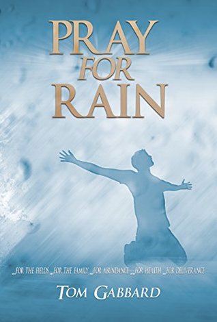 Full Download Pray for Rain: for the fields for the family for abundance .for health for deliverance - Tom Gabbard | ePub