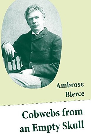 Download Cobwebs from an Empty Skull (Illustrated Stories, Fables, Poetry, Maxims, Sketches, Epigrams, Quips, Witticisms) - Ambrose Bierce | ePub