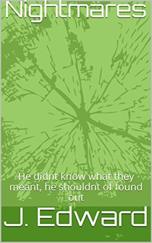 Full Download Nightmares: He did not know what they meant, he shouldn't of found out - J. Edward file in PDF