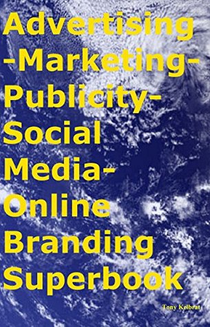Download Advertising-Marketing-Publicity-Social Media-Online Branding Superbook - Tony Kelbrat file in ePub