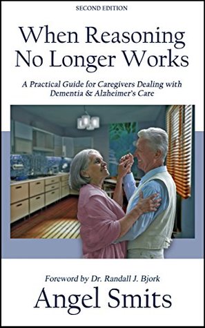 Full Download When Reasoning No Longer Works: A Practical Guide for Caregivers Dealing with Dementia & Alzheimer's Care - Angel Smits file in ePub