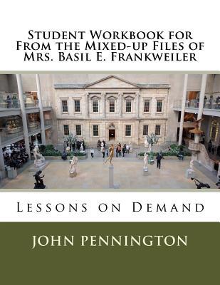 Read Student Workbook for from the Mixed-Up Files of Mrs. Basil E. Frankweiler: Lessons on Demand - John Pennington file in PDF