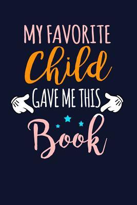 Read Online My Favorite Child Gave Me This Book: Father's Day Funny Writing Journal Lined, Diary, Notebook for Men & Women -  file in PDF