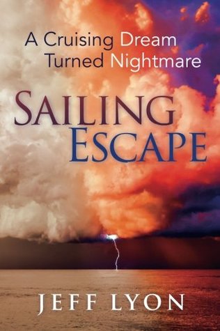 Read Online Sailing Escape: A Cruising Dream Turned Nightmare - Jeff Lyon | ePub