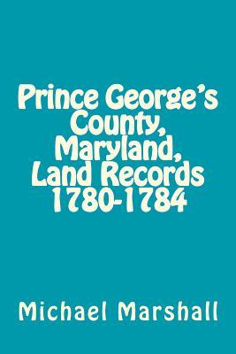 Read Prince George's County, Maryland, Land Records 1780-1784 - Michael R. Marshall | ePub