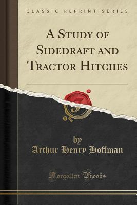 Read A Study of Sidedraft and Tractor Hitches (Classic Reprint) - Arthur Henry Hoffman file in PDF