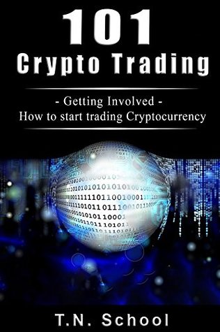 Full Download Crypto Trading 101: Getting Involved - How to start trading Cryptocurrency (Trading, Smart Investing, Altcoin, Cryptocurrency, Newbie guide, Longterm profit for beginners) - TN School file in PDF