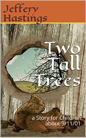 Read Online Two Tall Trees: a Story for Children about 9/11/01 - Jeffery Hastings | PDF