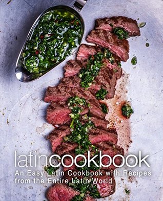 Read Online Latin Cookbook: An Easy Latin Cookbook with Recipes from the Entire Latin World - BookSumo Press file in PDF