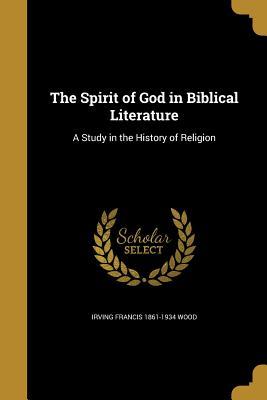 Read Online The Spirit of God in Biblical Literature: A Study in the History of Religion - Irving Francis Wood file in ePub