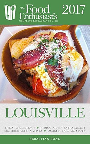 Full Download LOUISVILLE - 2017 (The Food Enthusiast's Complete Restaurant Guide) - Sebastian Bond file in ePub