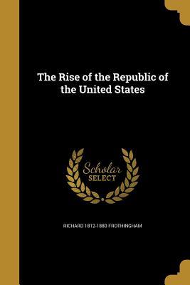 Download The Rise of the Republic of the United States - Richard Frothingham | PDF