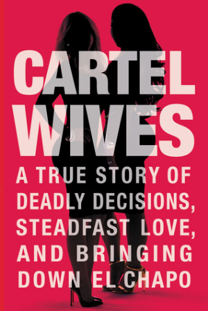 Full Download Cartel Wives: A True Story of Deadly Decisions, Steadfast Love, and Bringing Down El Chapo - Mia Flores | ePub