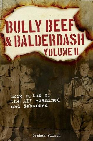 Full Download Bully Beef & Balderdash Volume II: More myths of the AIF examined and debunked - Graham Wilson | ePub