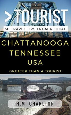 Full Download Greater Than a Tourist - Chattanooga Tennessee United States: 50 Travel Tips from a Local - H.M. Charlton | PDF