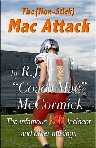 Read Online The (Non-Stick) Mac Attack: The Infamous Pam Incident and Other Musings (A Quasi-Autobiography) - R.J. Coach Mac McCormick | PDF