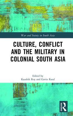 Download Culture, Conflict and the Military in Colonial South Asia - Kaushik Roy | ePub