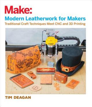 Download Modern Leatherwork for Makers: Traditional Craft Techniques Meet Cnc and 3D Printing - Tim Deagan | PDF