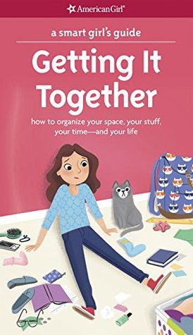 Read A Smart Girl's Guide: Getting It Together: How to Organize Your Space, Your Stuff, Your Time--and Your Life (American Girl) - Erin Falligant file in PDF