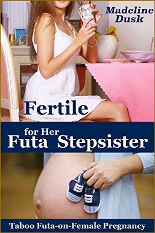 Full Download Fertile for Her Futa Stepsister: Taboo Futa-on-Female Pregnancy - Madeline Dusk | PDF