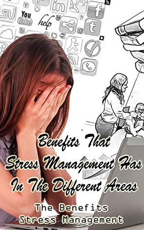Full Download Benefits That Stress Management Has in the Different Areas: The Benefits Stress Management - Nikki Hilll file in PDF