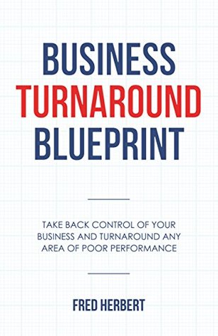 Read Online Business Turnaround Blueprint: Take Back Control of Your Business and Turnaround Any Area of Poor Performance (A Business Book for the Hard-Working Business Owner) - Fred Herbert file in ePub