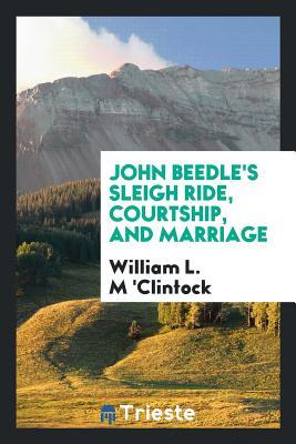 Read Online John Beedle's Sleigh Ride, Courtship, and Marriage - William L M 'Clintock | ePub