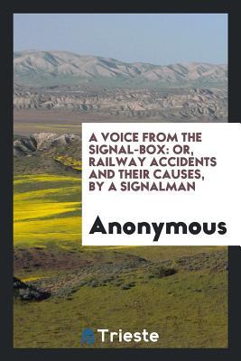 Download A Voice from the Signal-Box: Or, Railway Accidents and Their Causes: By a Signalman - Anonymous | PDF