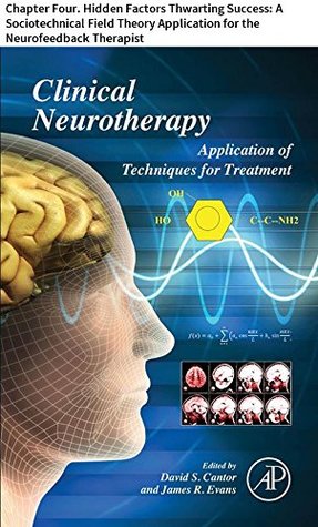 Read Online Clinical Neurotherapy: Chapter Four. Hidden Factors Thwarting Success: A Sociotechnical Field Theory Application for the Neurofeedback Therapist - Gerald Gluck file in ePub