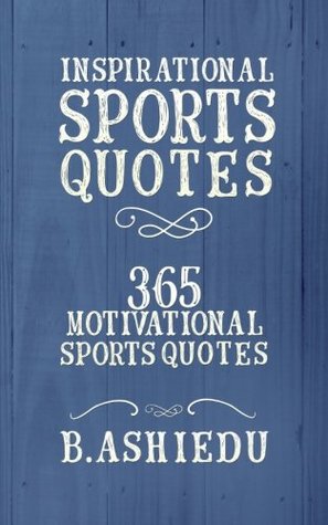 Read Inspirational Sports Quotes: 365 Motivational Sports Quotes - B. Ashiedu | PDF