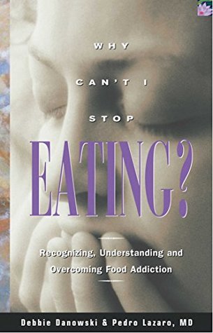 Read Online Why Can't I Stop Eating: Recognizing, Understanding, and Overcoming Food Addiction - Debbie Danowski file in ePub
