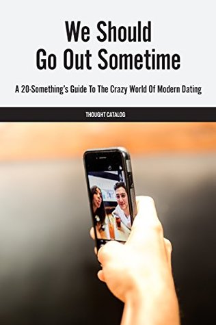 Download We Should Go Out Sometime: A 20-Something’s Guide To The Crazy World Of Modern Dating - Thought Catalog file in ePub